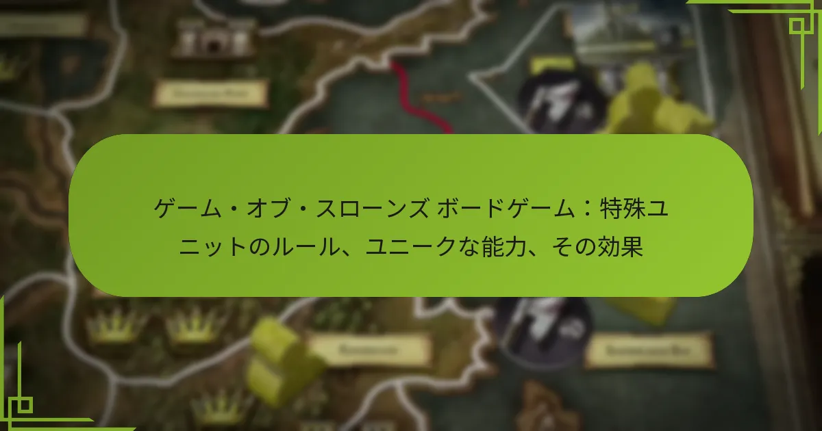 ゲーム・オブ・スローンズ ボードゲーム：特殊ユニットのルール、ユニークな能力、その効果