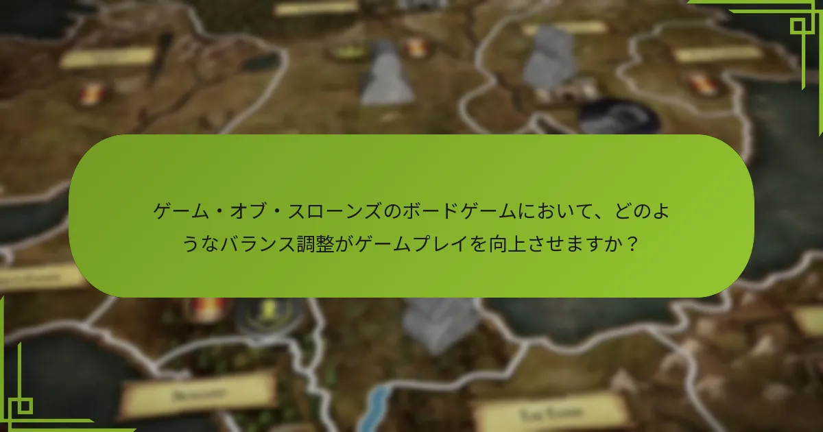 ゲーム・オブ・スローンズのボードゲームにおいて、どのようなバランス調整がゲームプレイを向上させますか？
