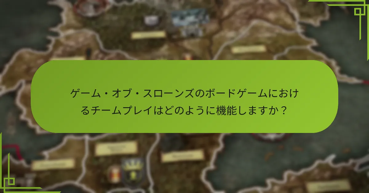 ゲーム・オブ・スローンズのボードゲームにおけるチームプレイはどのように機能しますか？