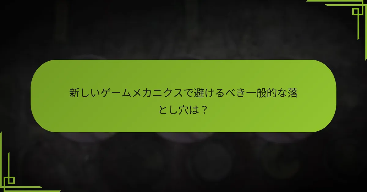 新しいゲームメカニクスで避けるべき一般的な落とし穴は？